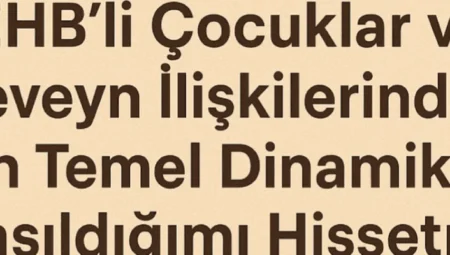 DEHB’li Çocuklar ve Ebeveyn Bağlantılarındaki En Temel Dinamik: “Anlaşıldığımı Hissetmek”