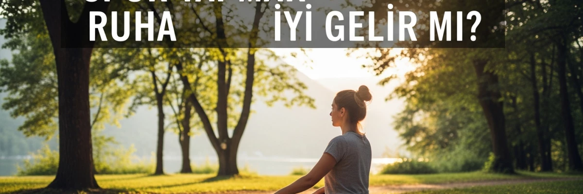 SPOR YAPMAK RUHA ÂLÂ GELİR Mİ?
